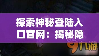 探索神秘登陆入口官网：揭秘隐藏功能与最新更新内容，了解如何安全访问与使用技巧