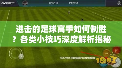 进击的足球高手如何制胜？各类小技巧深度解析揭秘悬念！