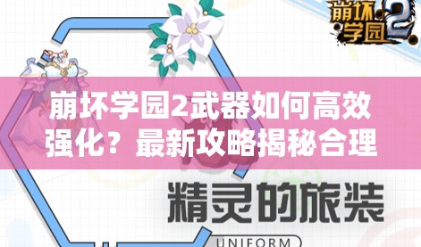 崩坏学园2武器如何高效强化？最新攻略揭秘合理强化之道