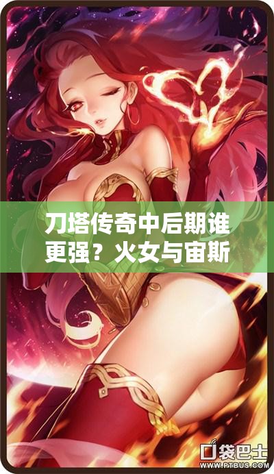 刀塔传奇中后期谁更强？火女与宙斯对比攻略揭晓悬念！