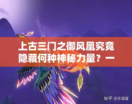 上古三门之御风凰究竟隐藏何种神秘力量？一起来捉妖揭晓！