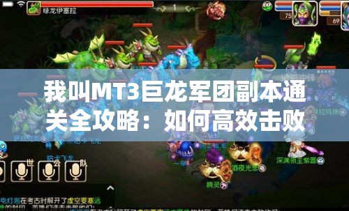 我叫MT3巨龙军团副本通关全攻略：如何高效击败BOSS并获取稀有奖励？