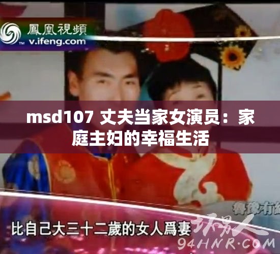 msd107 丈夫当家女演员：家庭主妇的幸福生活