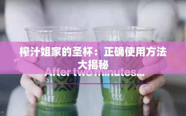 榨汁姐家的圣杯：正确使用方法大揭秘