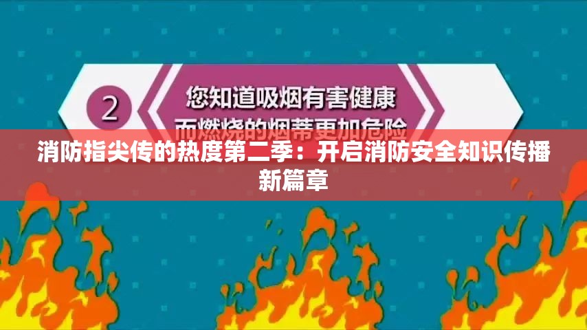 消防指尖传的热度第二季：开启消防安全知识传播新篇章