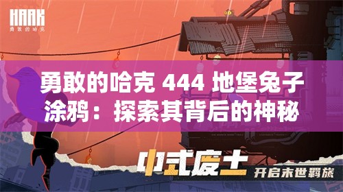 勇敢的哈克 444 地堡兔子涂鸦：探索其背后的神秘故事与意义