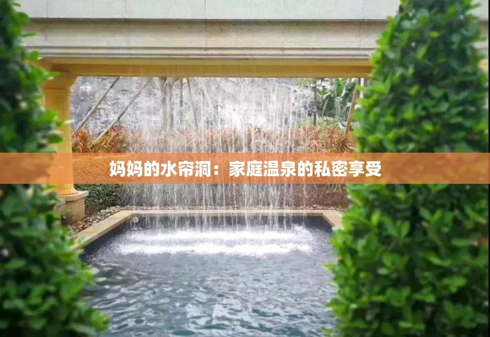 妈妈的水帘洞：家庭温泉的私密享受