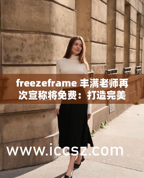 freezeframe 丰满老师再次宣称将免费：打造完美身材