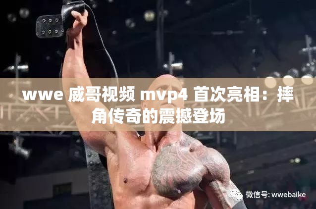 wwe 威哥视频 mvp4 首次亮相：摔角传奇的震撼登场