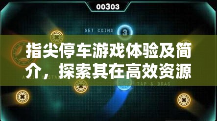 指尖停车游戏体验及简介，探索其在高效资源管理中的关键性应用与重要性