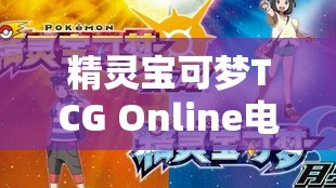 精灵宝可梦TCG Online电脑版，详细步骤指导下载与安装全攻略